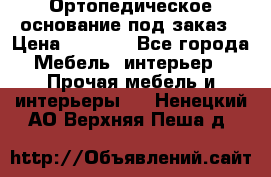 Ортопедическое основание под заказ › Цена ­ 3 160 - Все города Мебель, интерьер » Прочая мебель и интерьеры   . Ненецкий АО,Верхняя Пеша д.